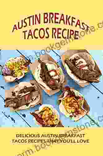Austin Breakfast Tacos Recipe: Delicious Austin Breakfast Tacos Recipes That You Ll Love: Austin Breakfast Tacos Recipe For Every Occasion