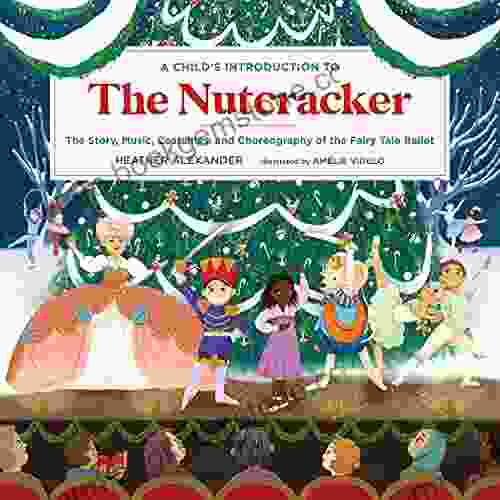 A Child S Introduction To The Nutcracker: The Story Music Costumes And Choreography Of The Fairy Tale Ballet (A Child S Introduction Series)