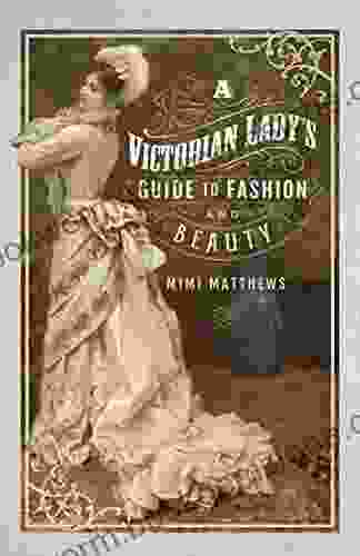 A Victorian Lady S Guide To Fashion And Beauty