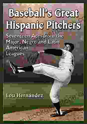 Baseball S Great Hispanic Pitchers: Seventeen Aces From The Major Negro And Latin American Leagues