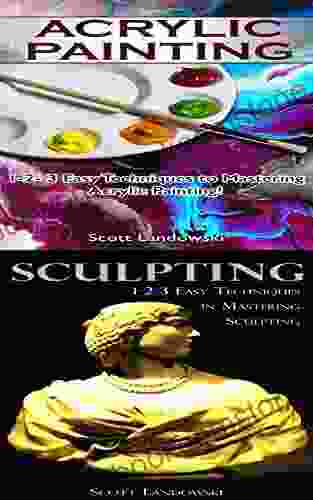 Acrylic Painting Sculpting: 1 2 3 Easy Techniques To Mastering Acrylic Painting 1 2 3 Easy Techniques In Mastering Sculpting (Oil Painting Acrylic Painting Drawing Sculpting 2)