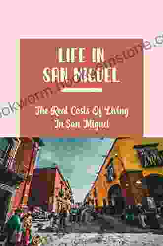 Life In San Miguel: The Real Costs Of Living In San Miguel