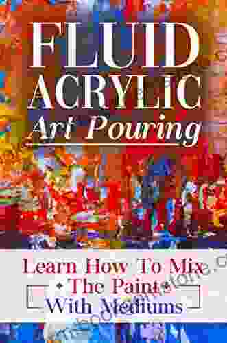 Fluid Acrylic Art Pouring: Learn How To Mix The Paint With Mediums