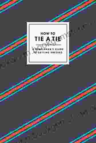 How To Tie A Tie: A Gentleman S Guide To Getting Dressed (How To Series)