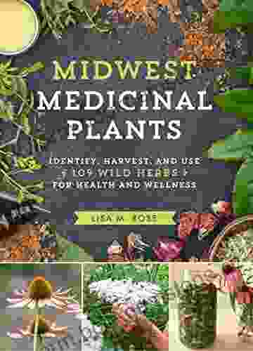 Midwest Medicinal Plants: Identify Harvest And Use 109 Wild Herbs For Health And Wellness