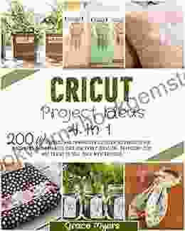 CRICUT PROJECT IDEAS: 4 In 1 200 Wonderful And Innovative Illustrated Projects For Beginners And Advanced User For Every Occasion Featuring Tips And Tricks To Sell Your Masterpieces