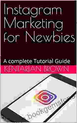 Instagram Marketing For Newbies : A Complete Tutorial Guide