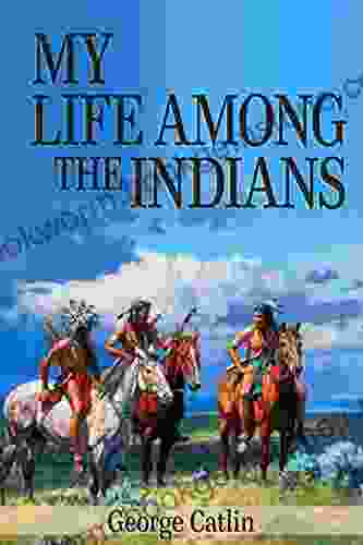 My Life Among The Indians (Illustrated)