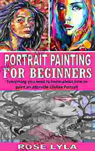 PORTRAIT PAINTING FOR BEGINNERS: Everything You Need To Know About How To Paint An Adorable Lifelike Portrait