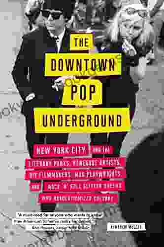 The Downtown Pop Underground: New York City And The Literary Punks Renegade Artists DIY Filmmakers Mad Playwrights And Rock N Roll Glitter Queens Who Revolutionized Culture
