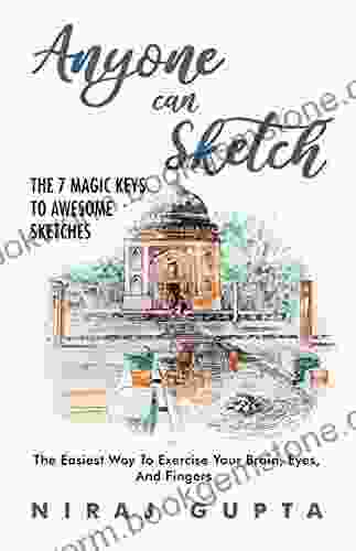 Anyone Can Sketch The 7 Magic Keys To Awesome Sketches: The Easiest Way To Exercise Your Brain Eyes And Fingers