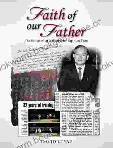 Faith Of Our Father: The Discipleship Walk Of Peter Yap Huat Tuan
