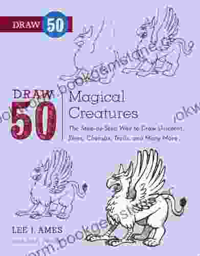 Draw 50 Magical Creatures: The Step By Step Way To Draw Unicorns Elves Cherubs Trolls And Many More