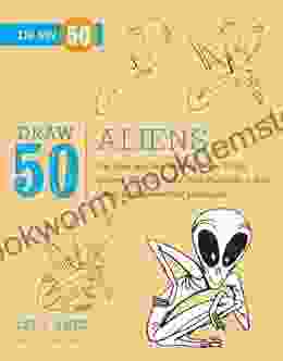 Draw 50 Aliens: The Step By Step Way To Draw UFOs Galaxy Ghouls Milky Way Marauders And Other Extraterrestrial Creatures