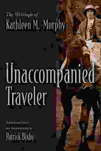 Unaccompanied Traveler: The Writings Of Kathleen M Murphy (Irish Studies)