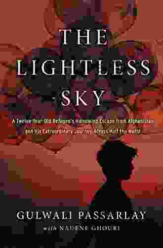 The Lightless Sky: A Twelve Year Old Refugee S Harrowing Escape From Afghanistan And His Extraordinary Journey Across Half The World