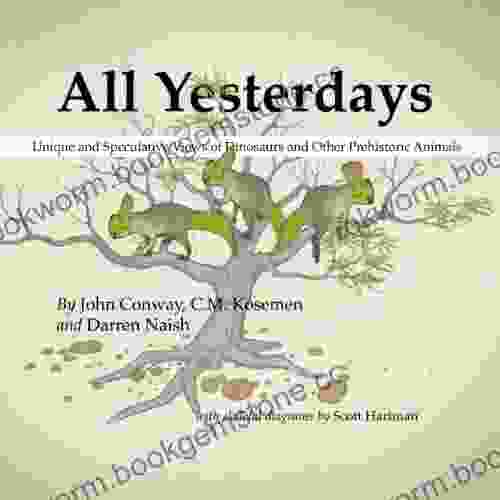 All Yesterdays: Unique And Speculative Views Of Dinosaurs And Other Prehistoric Animals