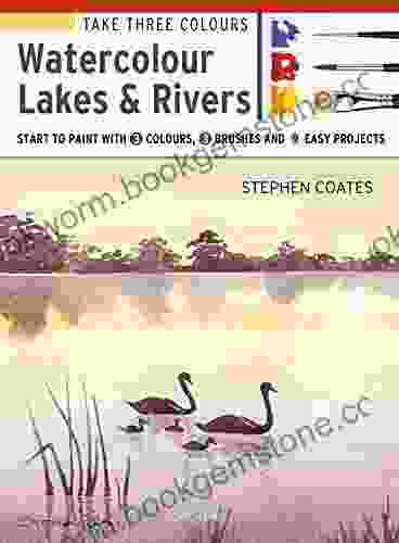 Take Three Colours: Watercolour Lakes Rivers: Start To Paint With 3 Colours 3 Brushes And 9 Easy Projects
