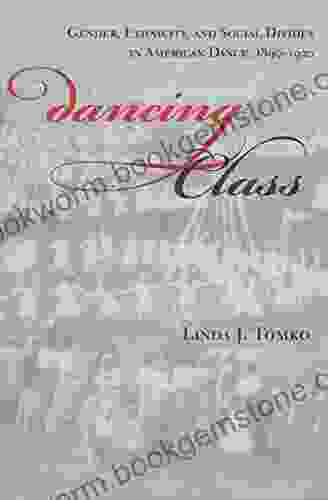 Dancing Class: Gender Ethnicity And Social Divides In American Dance 1890 1920 (Unnatural Acts)